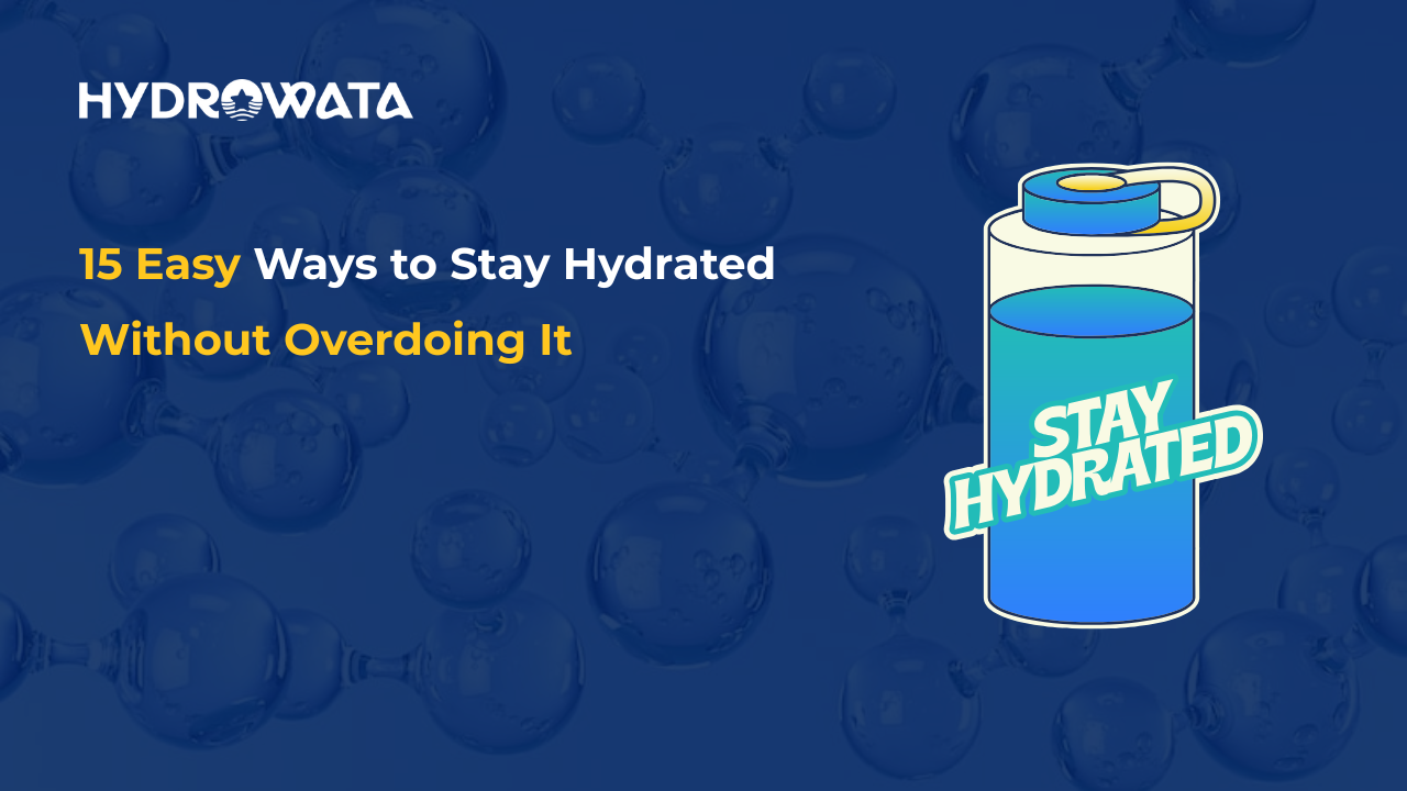 15 Easy Ways to Stay Hydrated Without Overdoing It – HydroWata